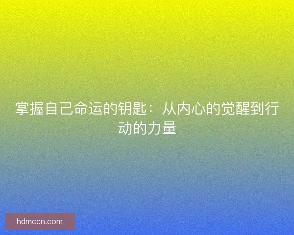 掌握自己命运的钥匙：从内心的觉醒到行动的力量
